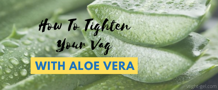 Tighten Your Vag With Aloe Vera