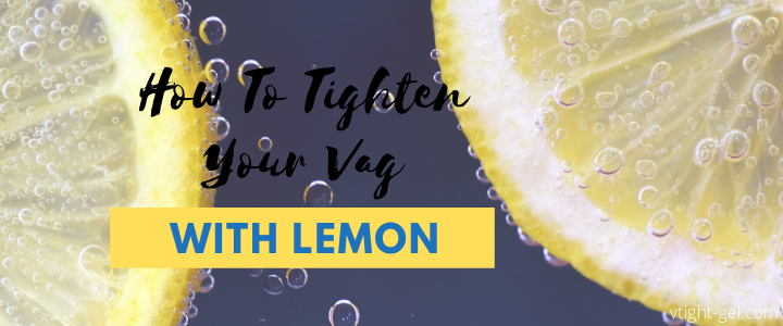 How To Tighten Your Vag With Lemon