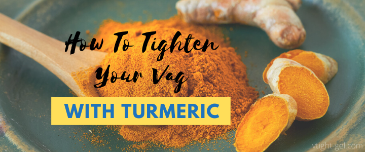 How To Tighten Your Vag With Turmeric