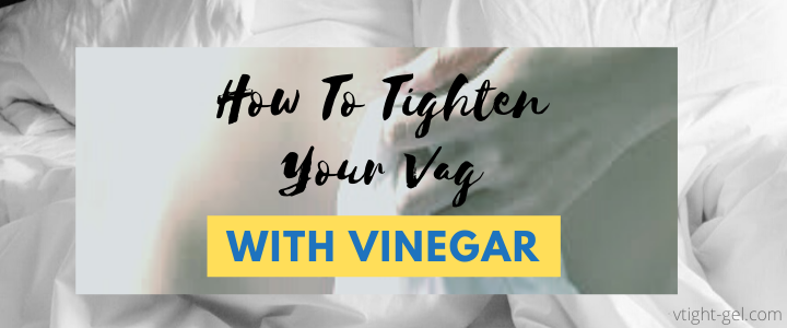 how to tighten your vag overnight with vinegar